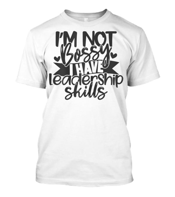 I'M Not Bossy I Have Leadership Skills Hearts T-Shirt