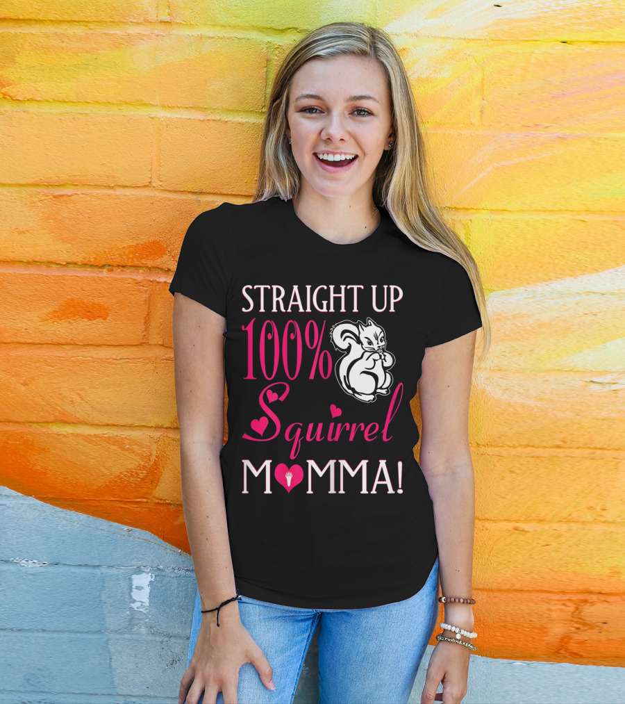 Straight Up 100% Squirrel Momma With Heart Accents And Squirrel T-Shirt