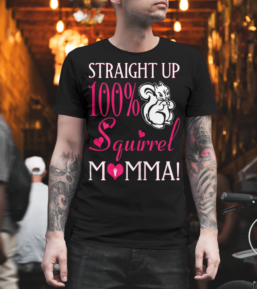 Straight Up 100% Squirrel Momma With Heart Accents And Squirrel T-Shirt