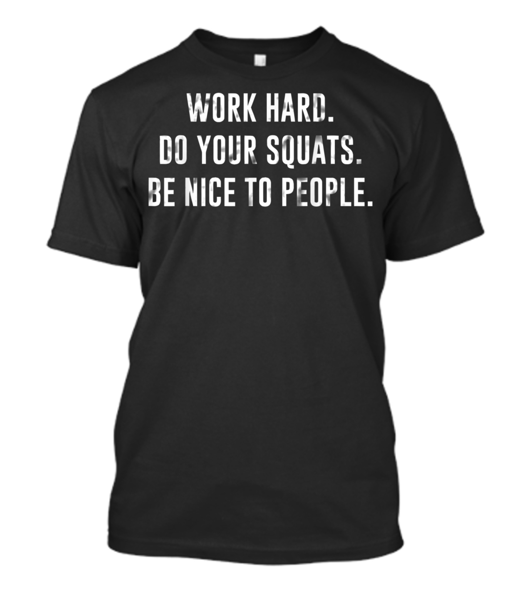 Work Hard Do Your Squats Be Nice To People Motivation Fitness Positivity T-Shirt