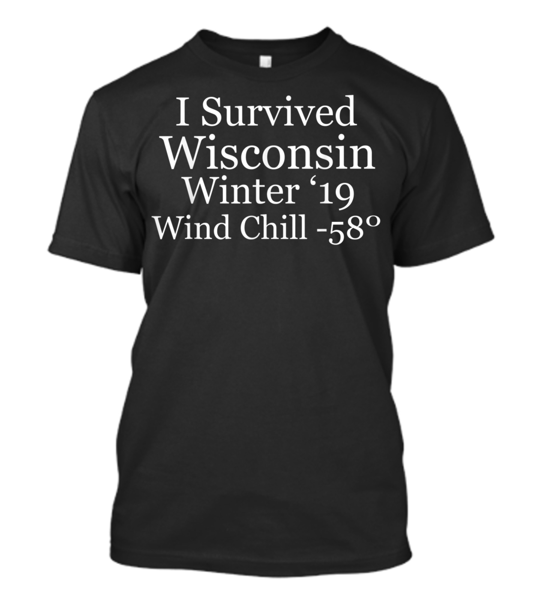 I Survived Wisconsin Winter ‘19 Wind Chill -58° T-Shirt