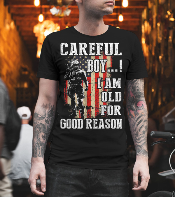 Careful Boy I Am Old For Good Reason American Flag Soldier T-Shirt Careful Boy I Am Old For Good Reason American Flag Soldier T-Shirt