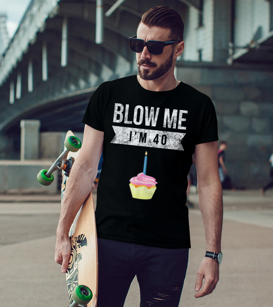 BLOW ME I'M 40 Forty Pun Birthday Gag Cupcake Candle T-Shirt