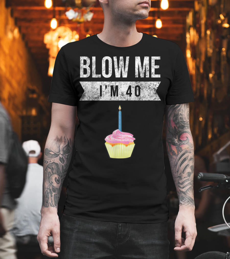 BLOW ME I'M 40 Forty Pun Birthday Gag Cupcake Candle T-Shirt