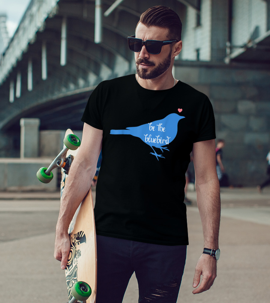 Be The Bluebird Of Happiness Positivity Be T-Shirt