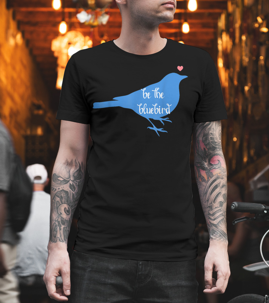 Be the Bluebird of Happiness Positivity Be T-Shirt
