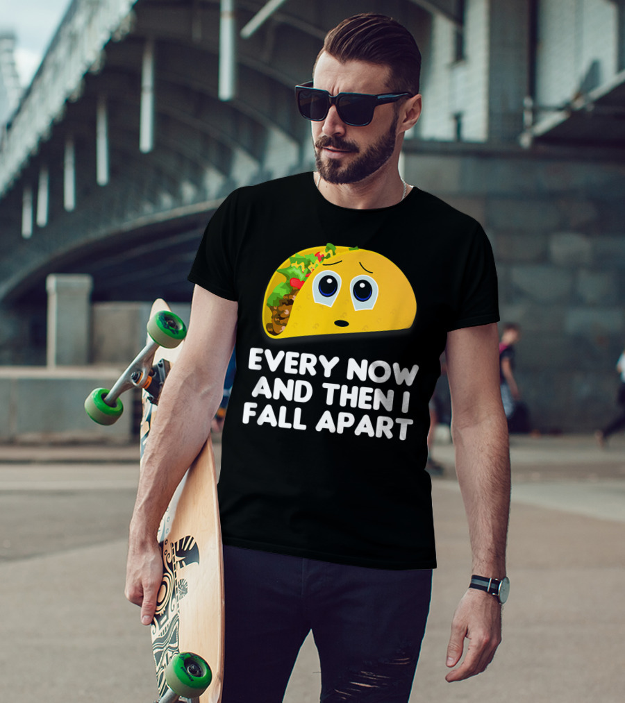 Every Now And Then I Fall Apart Sad Taco T-Shirt
