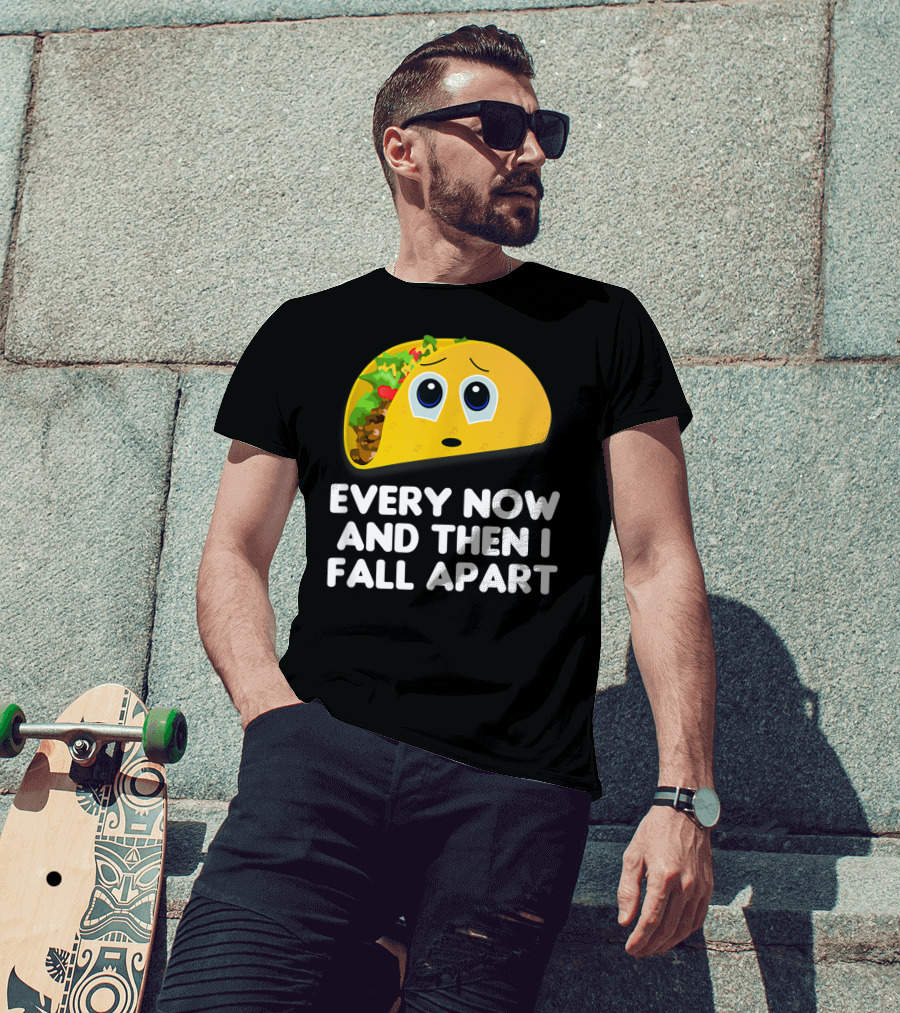 Every Now And Then I Fall Apart Sad Taco T-Shirt