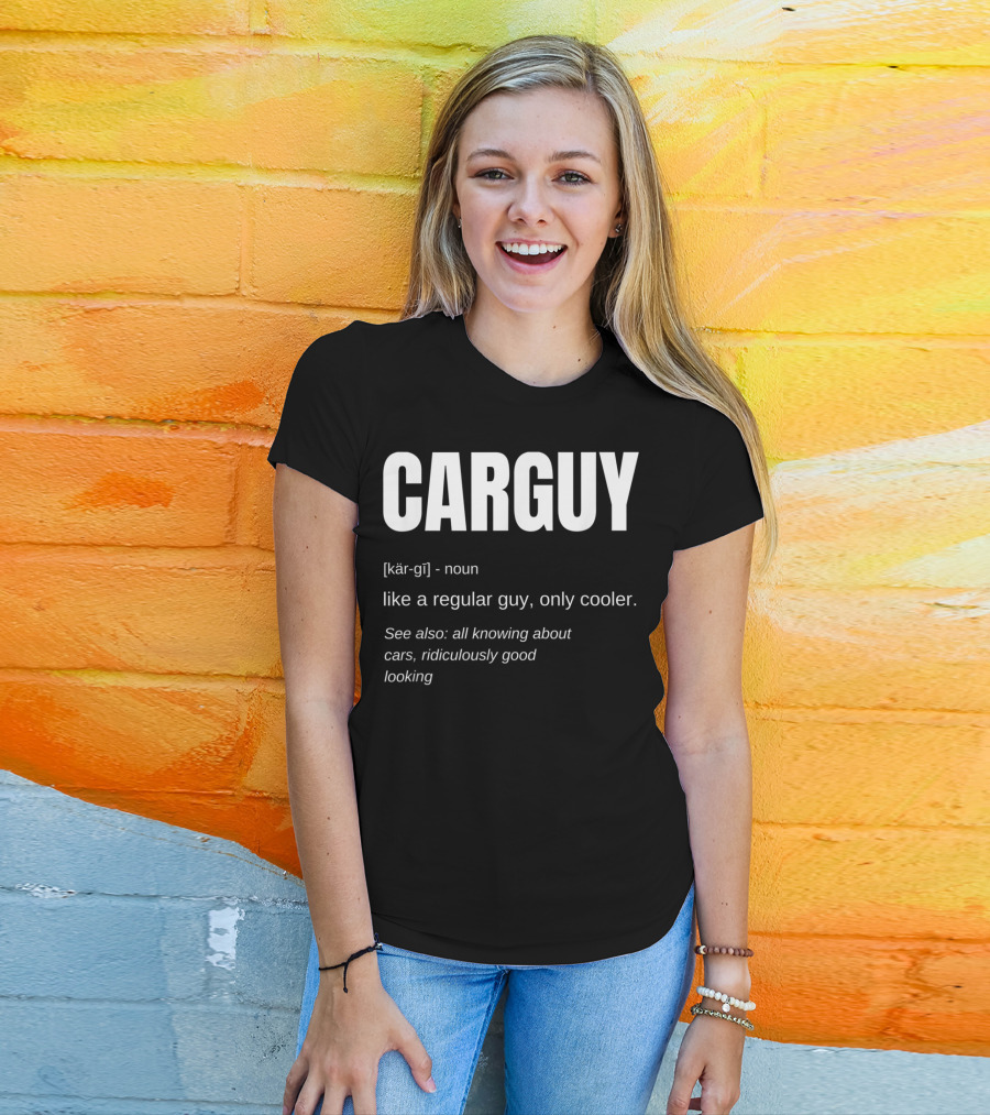 Car Guy Definition Like A Regular Guy Only Cooler Car Guy Ridiculously Good Looking T-Shirt