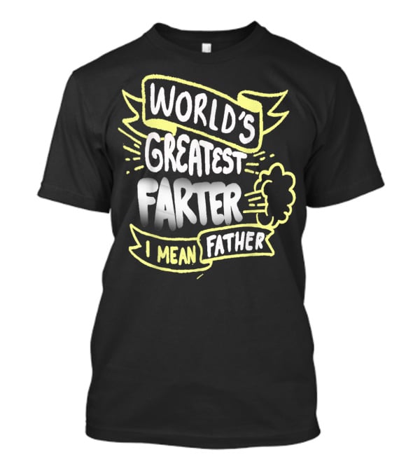 World's Greatest Farter I Mean Father Funny Fathers T-Shirt