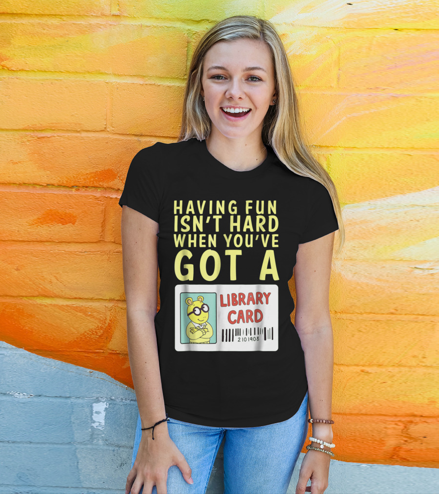 Having Fun Isn't Hard When You've Got A Library Card Arthur T-Shirt