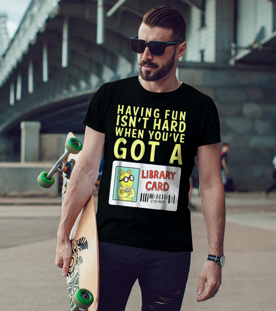 Having Fun Isn't Hard When You've Got A Library Card Arthur T-Shirt