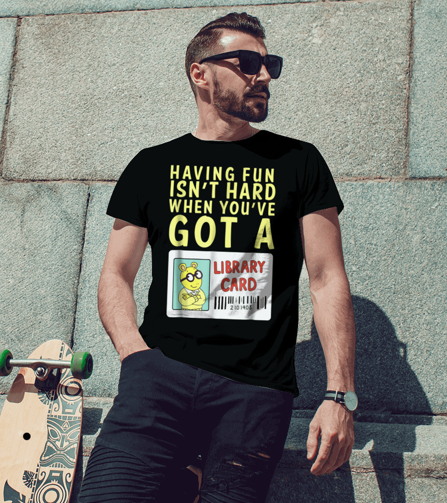 Having Fun Isn't Hard When You've Got A Library Card Arthur T-Shirt