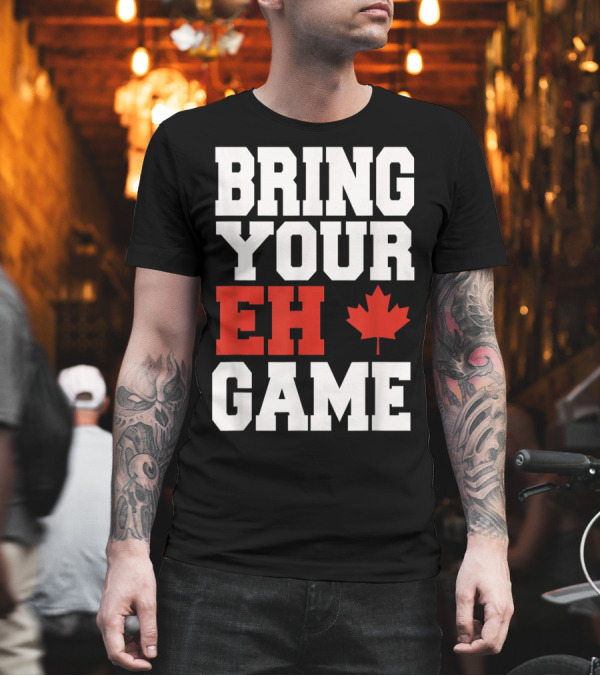 Bring Your Eh Game Funny Go Canada Maple Leaf T-Shirt Bring Your Eh Game Funny Go Canada Maple Leaf T-Shirt