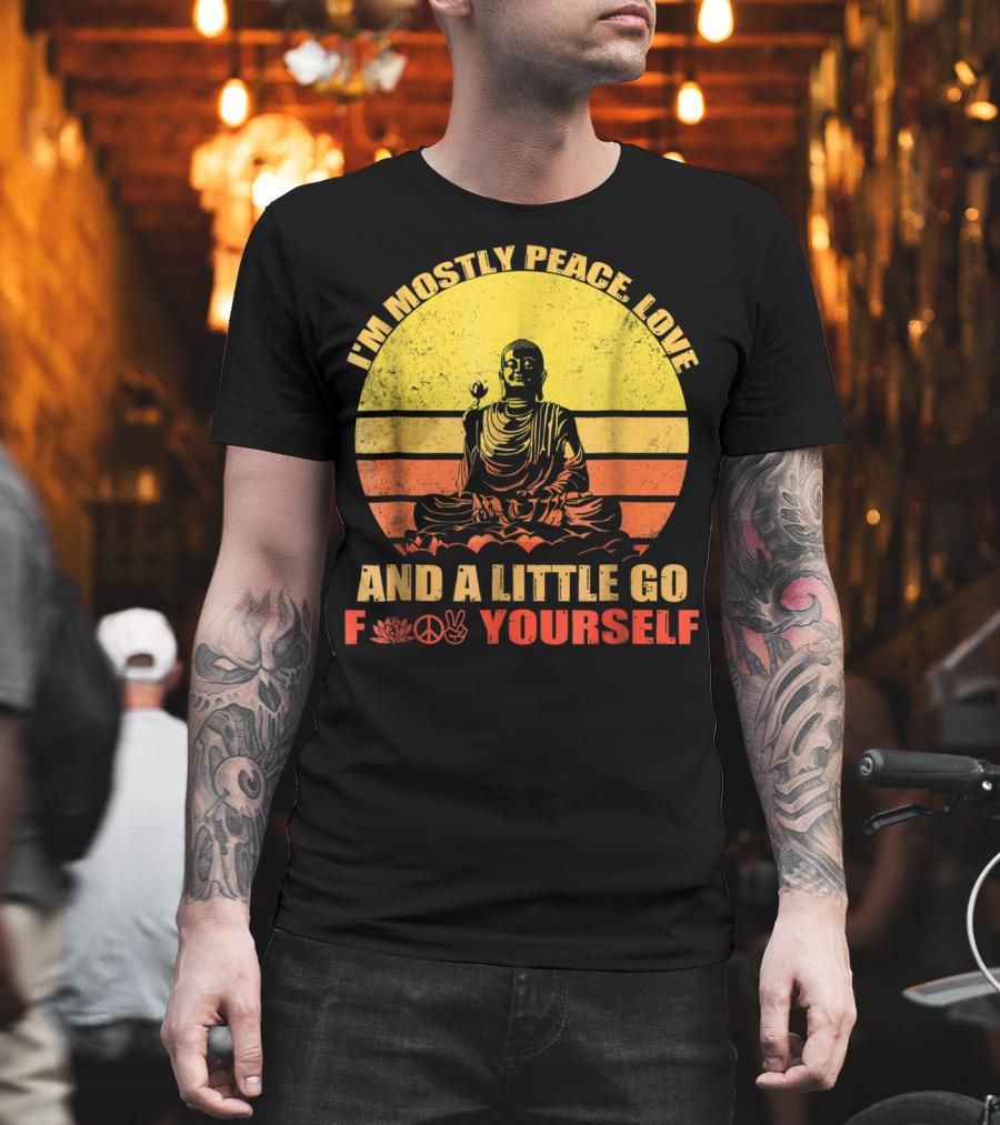 I'm Mostly Peace Love And A Little Go F Yourself Buddha Yoga Buddhism Zen Chill Bro T-Shirt