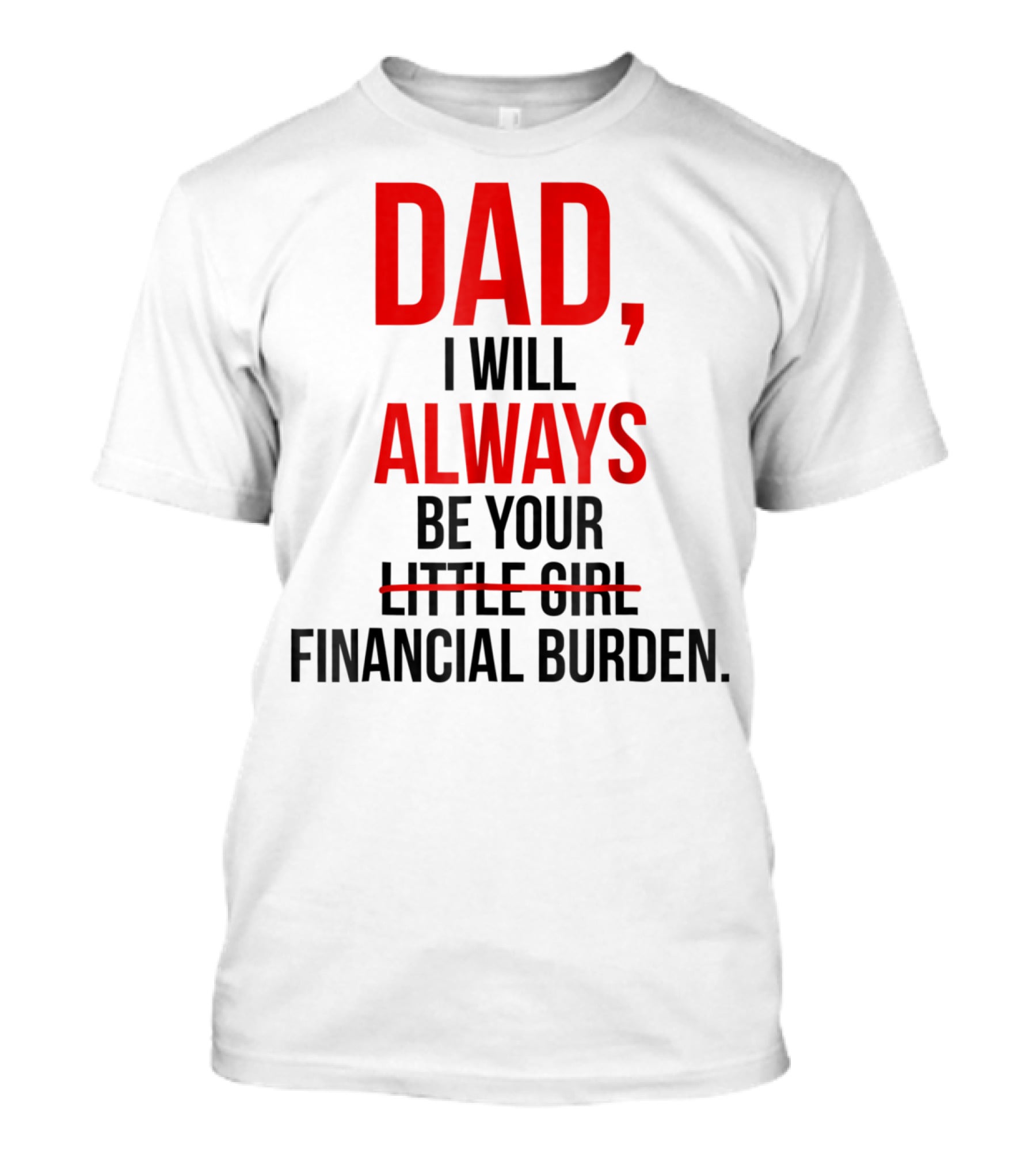 Dad I Will Always Be Your Financial Burden T-Shirt