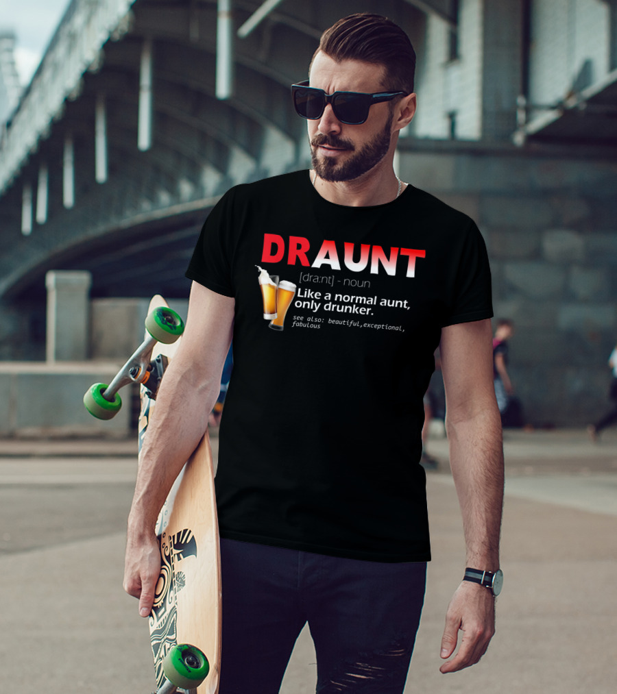 DRAUNT Definition Like A Normal Aunt Only Drunker Beer Beautiful Exceptional Fabulous T-Shirt