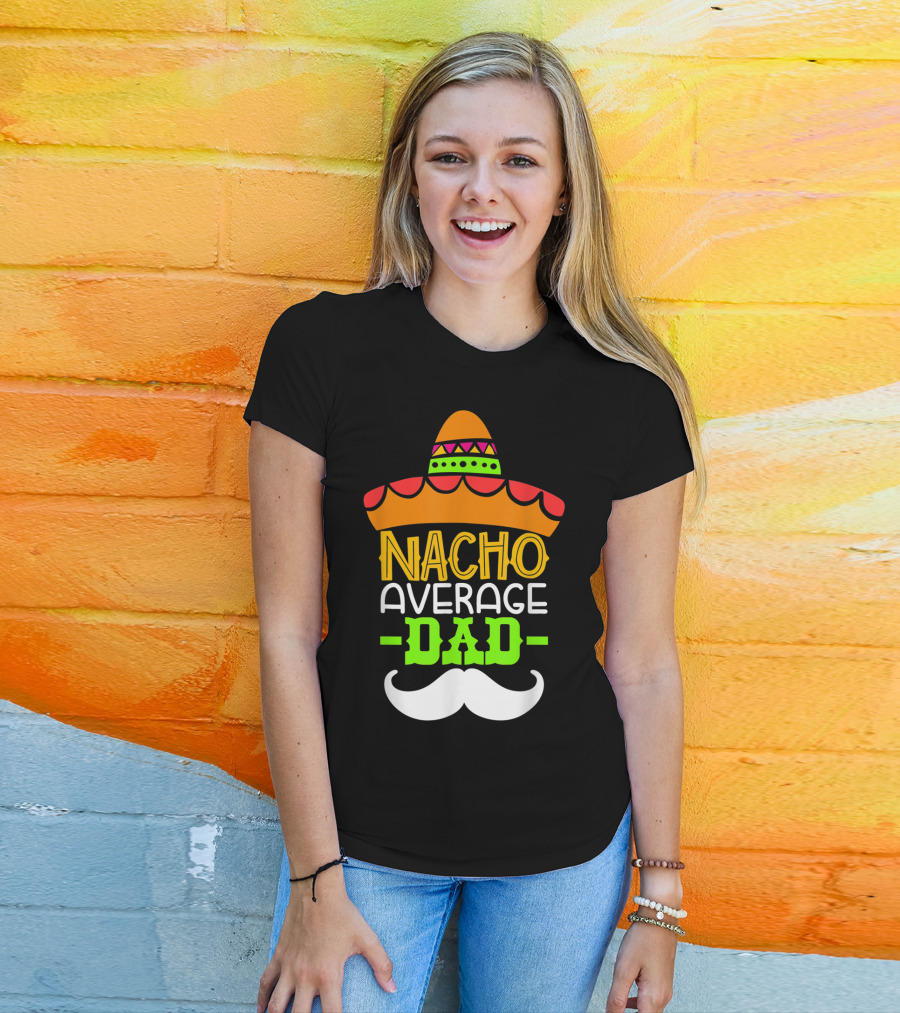 Father's Day Cinco De Mayo Nacho Average Dad Sombrero Mustache T-Shirt