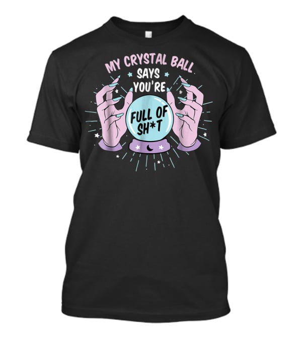 My Crystal Ball Says You're Full Of Sh*t Funny Gypsy Witch Aesthetic T-Shirt