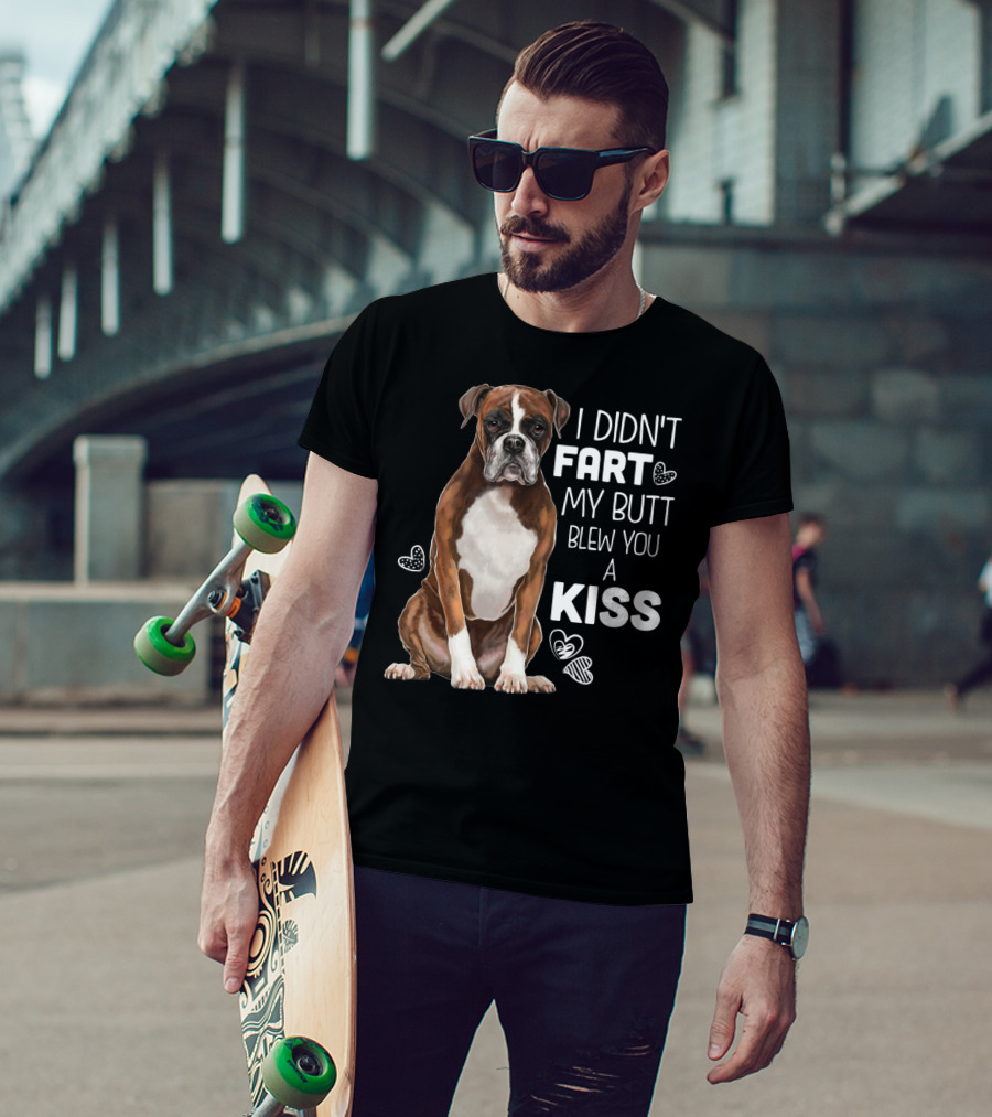 I Didn't Fart My Butt Blew You A Kiss Boxer Dog Funny For Dog Mom Dog Dad T-Shirt