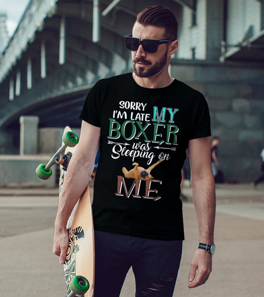 Sorry I'm Late My Boxer Was Sleeping On Me T-Shirt