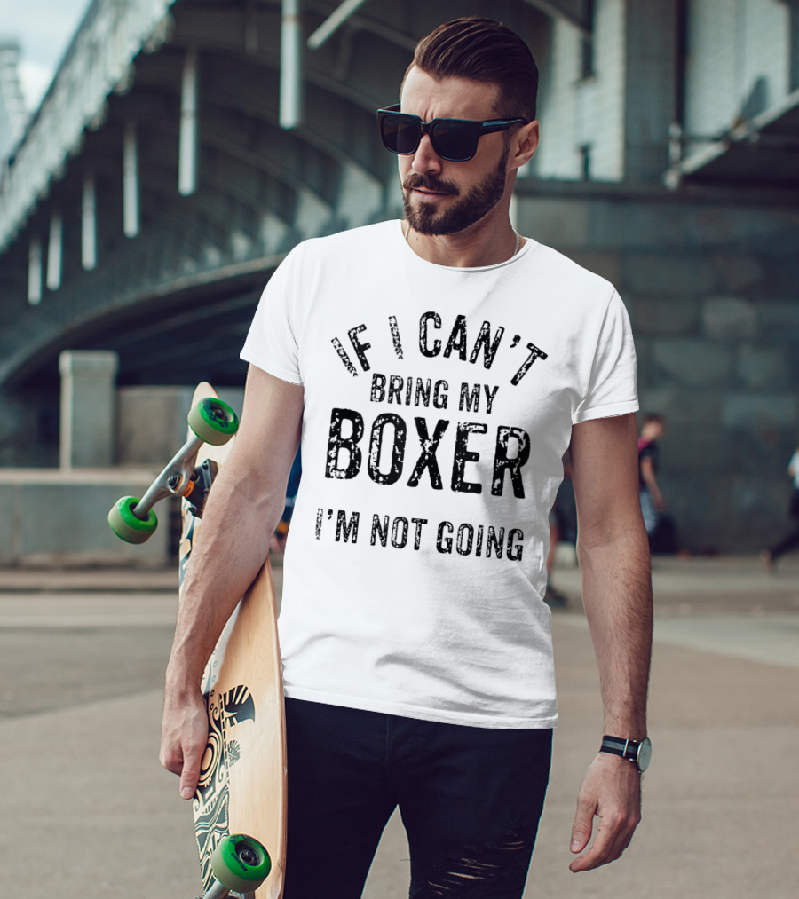 If I Can't Bring My Boxer I'm Not Going Dog Lover Tshirt T-Shirt