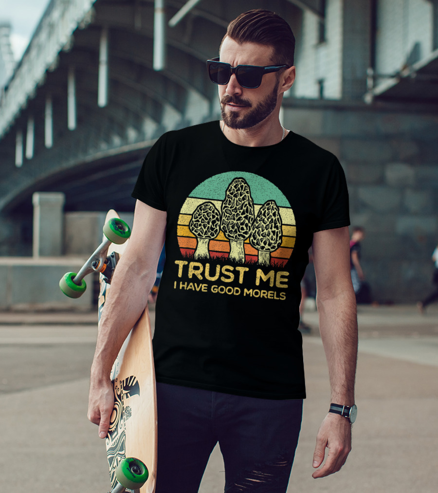 Trust Me I Have Good Morels Mushroom Foraging Hunters T-Shirt