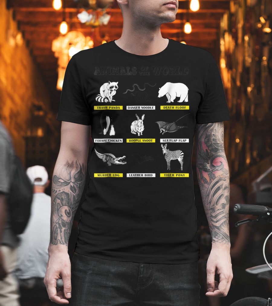 Animals Of The World Funny Animal Real Name Trash Panda Boople Snoot Danger Noodle Death Floof Formal Chicken Sea Flap Flap Murder Log Leather Bird Tiger Pony T-Shirt