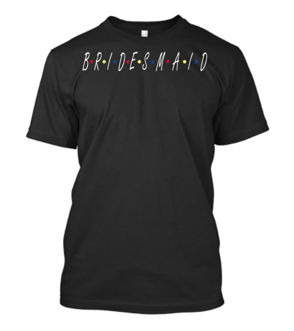 BRIDESMAID FRIENDS TV Show Theme Bachelorette Party T-Shirt