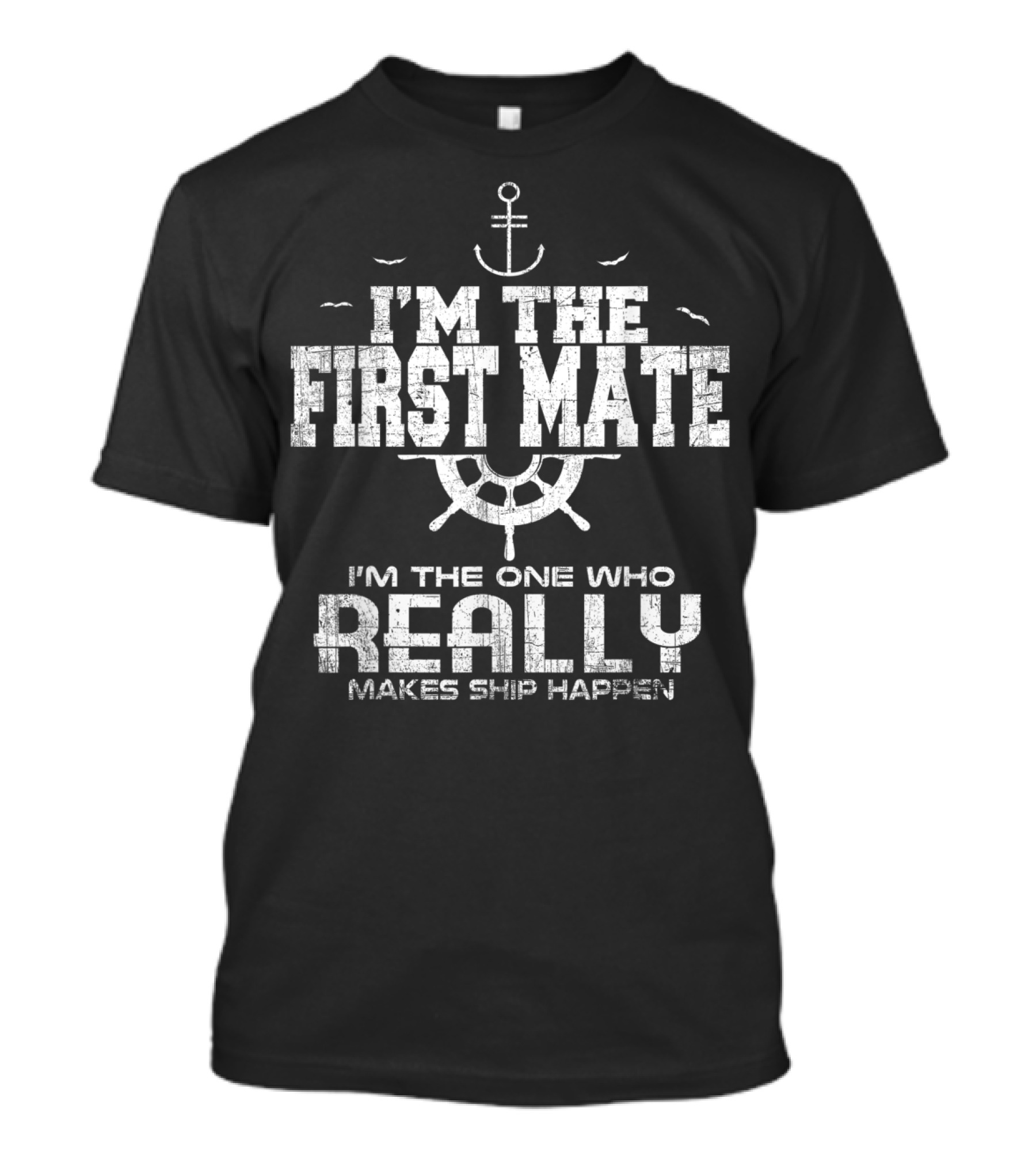 I'm The First Mate I'm The One Who Really Makes Ship Happen T-Shirt