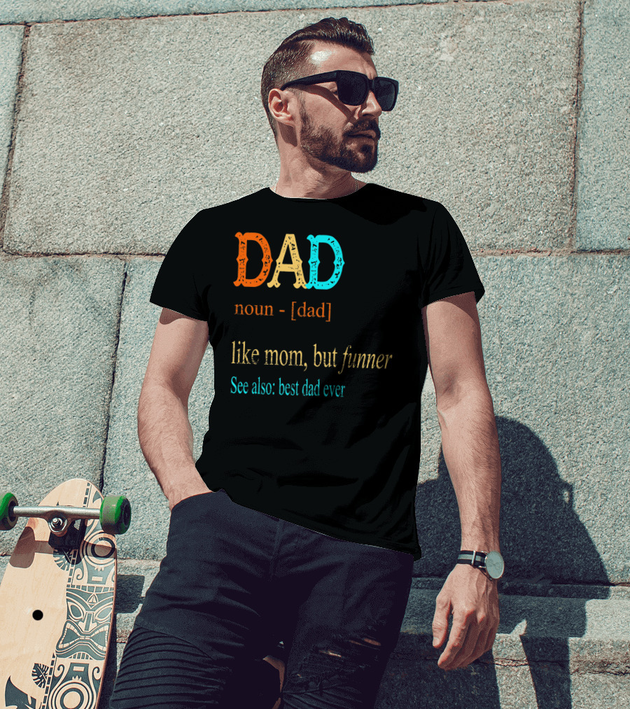 DAD Noun Dad Like Mom But Funner See Also Best Dad Ever T-Shirt