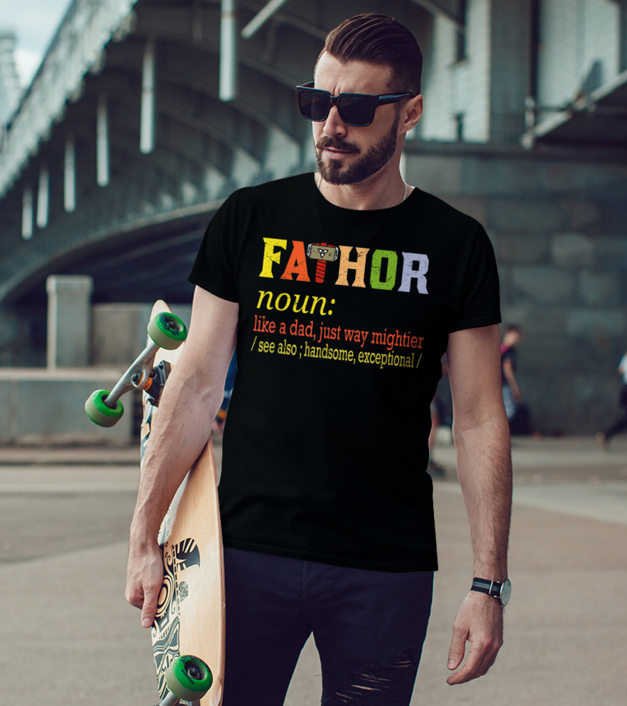 Fathor Noun Like A Dad Just Way Mightier Hammer Iconic Hero Handsome Exceptional T-Shirt