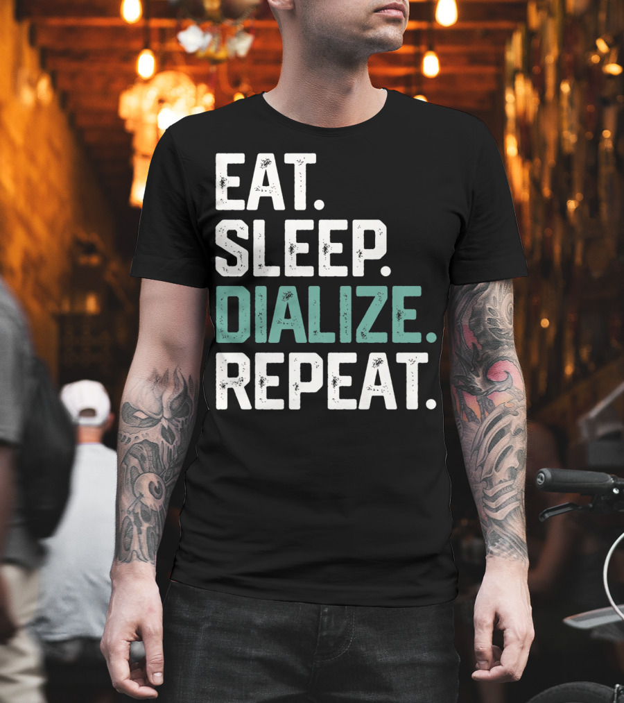 EAT SLEEP DIALIZE REPEAT Nurse Diabetes Dialysis Routine T-Shirt