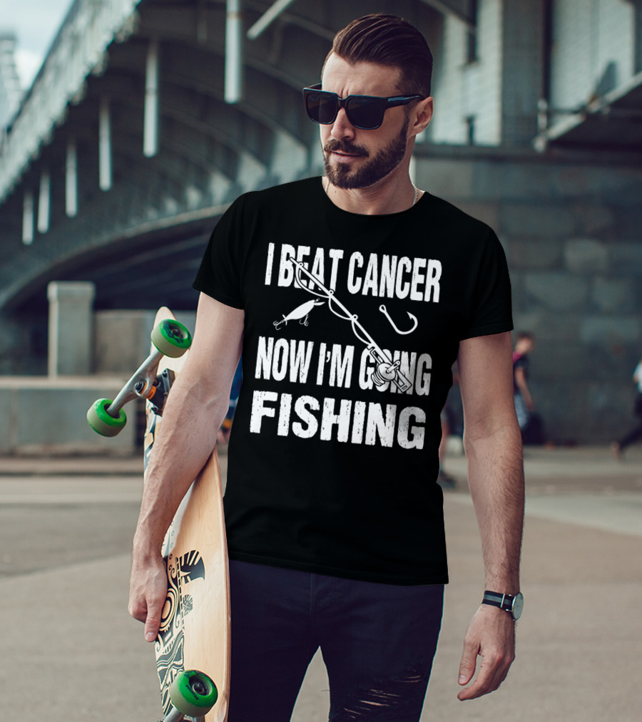 I Beat Cancer Now I'm Going Fishing T-Shirt