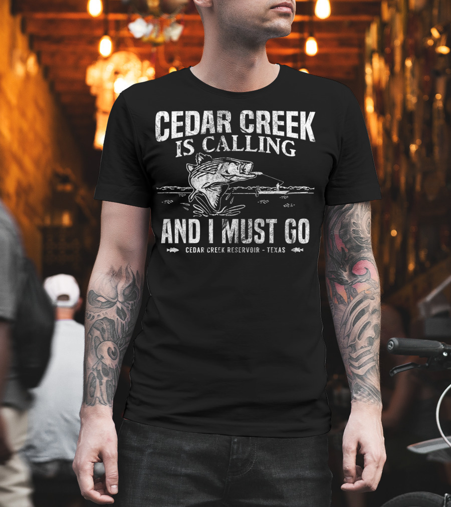 Cedar Creek Is Calling And I Must Go Cedar Creek Reservoir Texas Bass Fishing T-Shirt