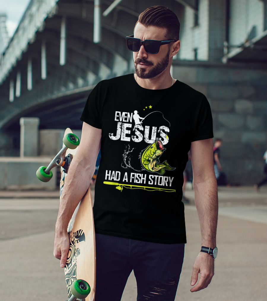 Even Jesus Had A Fish Story Angler And Bass T-Shirt