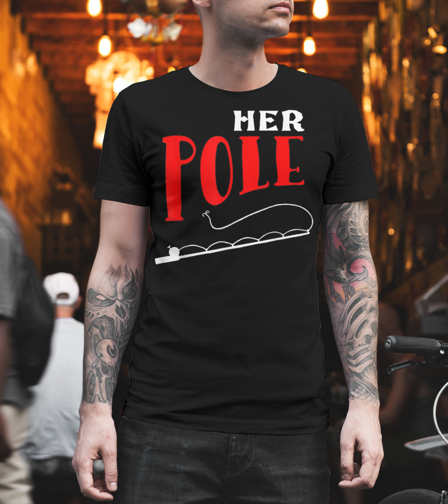 HER POLE Fishing Her Pole Fishing Couple T-Shirt