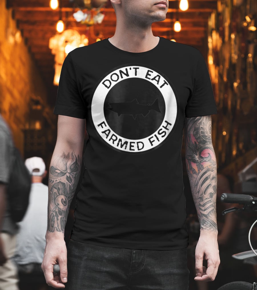 Don't Eat Farmed Fish Witty Commercial Fishing Seafood T-Shirt