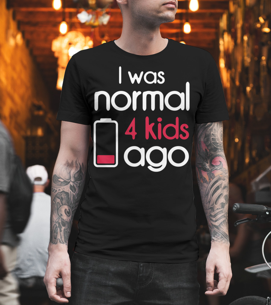 I Was Normal 4 Kids Ago Low Battery Parent Humor T-Shirt