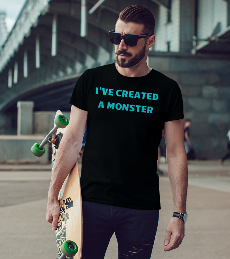 I've Created A Monster Text T-Shirt
