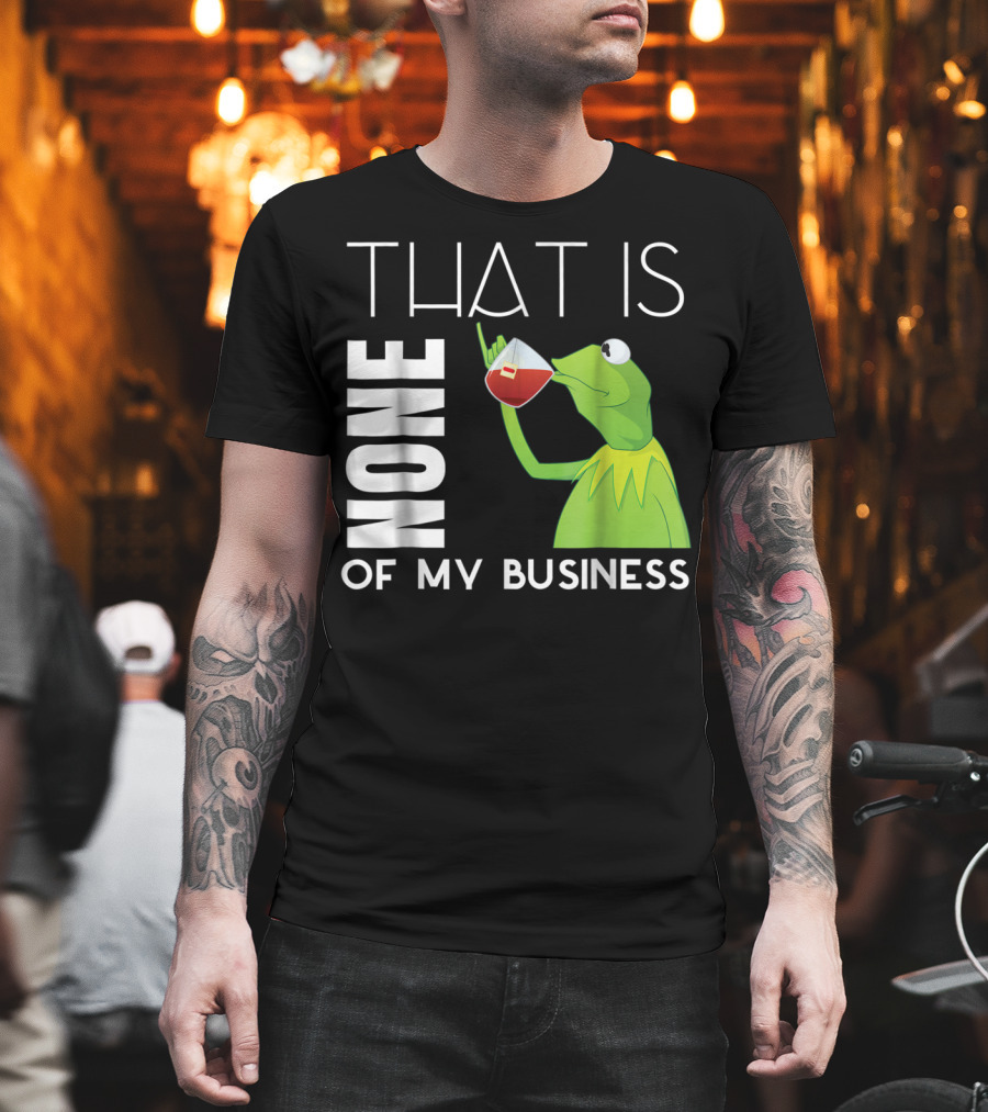 Kermit Sipping Tea That Is None of My Business Meme T-Shirt