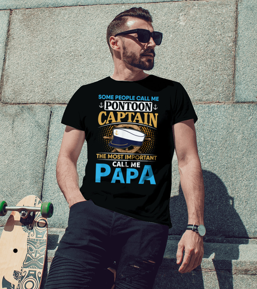 Some People Call Me Pontoon Captain The Most Important Call Me Papa T-Shirt