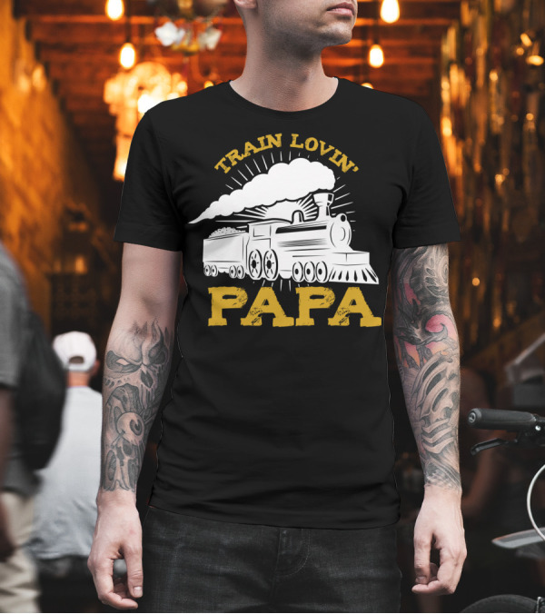 Train Lovin' Papa Steam Locomotive T-Shirt Train Lovin' Papa Steam Locomotive T-Shirt