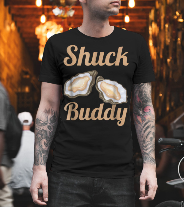 Shuck Buddy Oyster Shucking Humor with Oyster T-Shirt Shuck Buddy Oyster Shucking Humor with Oyster T-Shirt