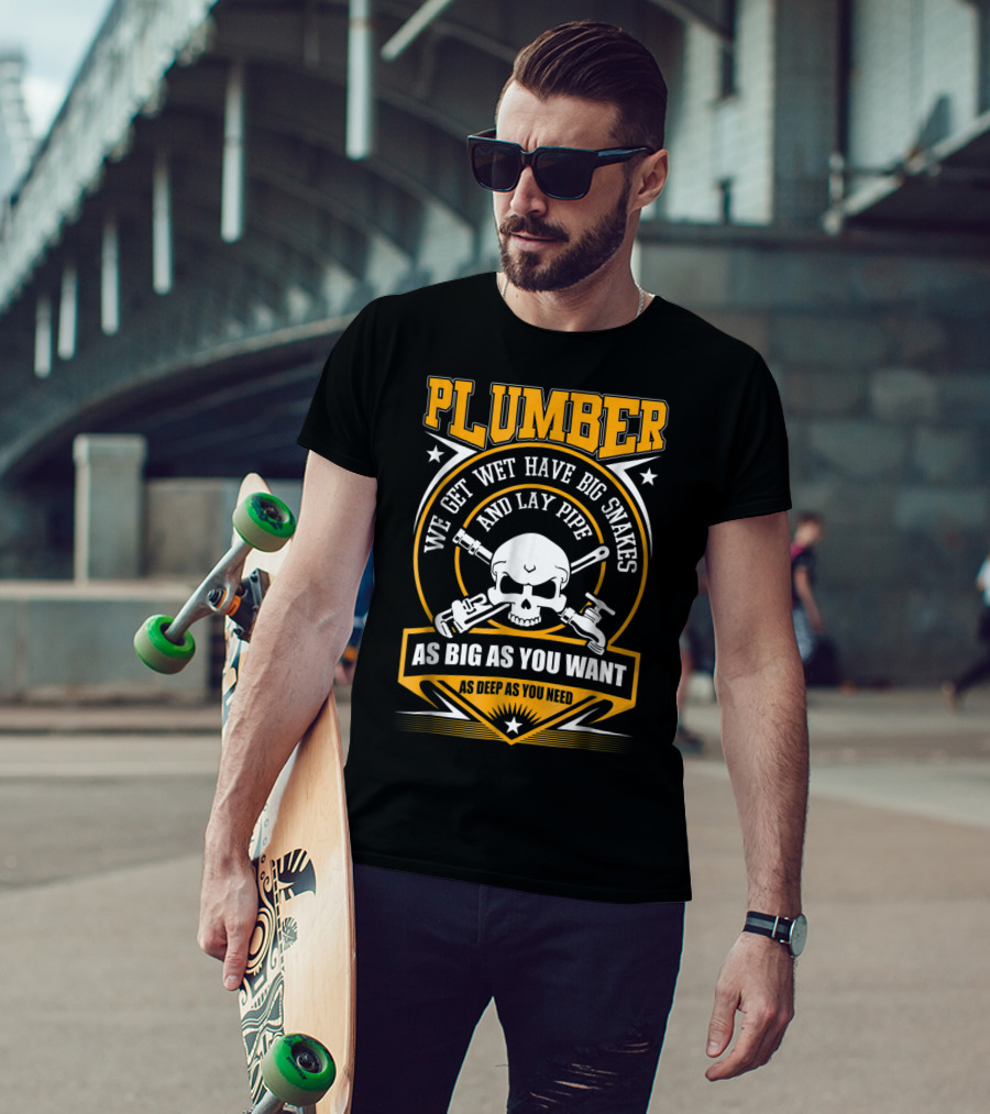 Plumber We Get Wet Have Big Snakes And Lay Pipe As Big As You Want As Deep As You Need T-Shirt