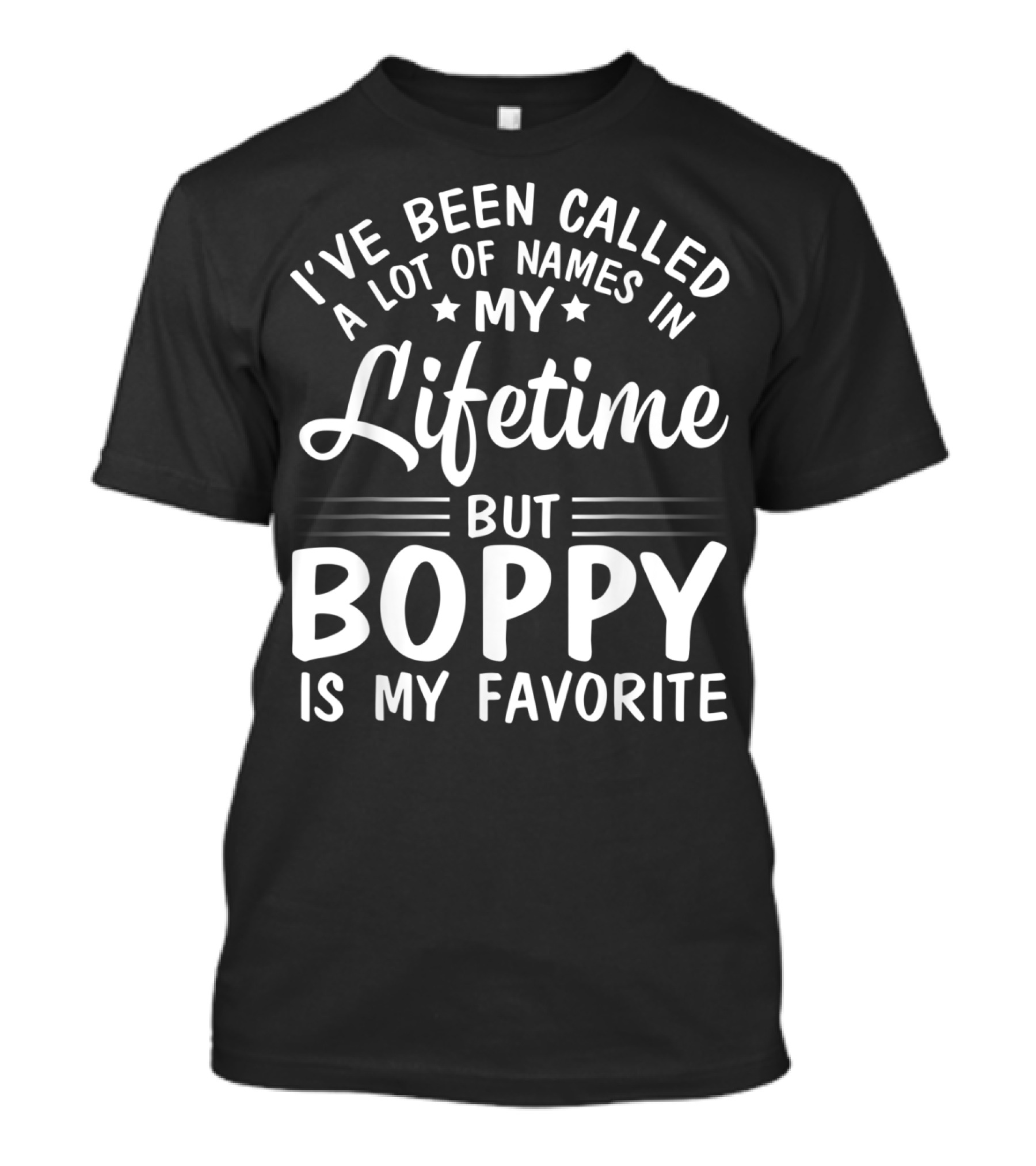 I've Been Called A Lot Of Names In My Lifetime But Boppy Is My Favorite T-Shirt