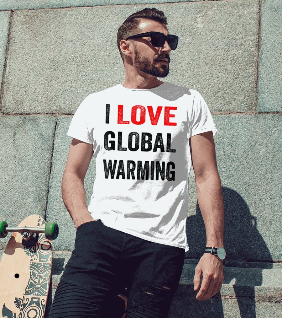 I Love Global Warming Environmental T-Shirt
