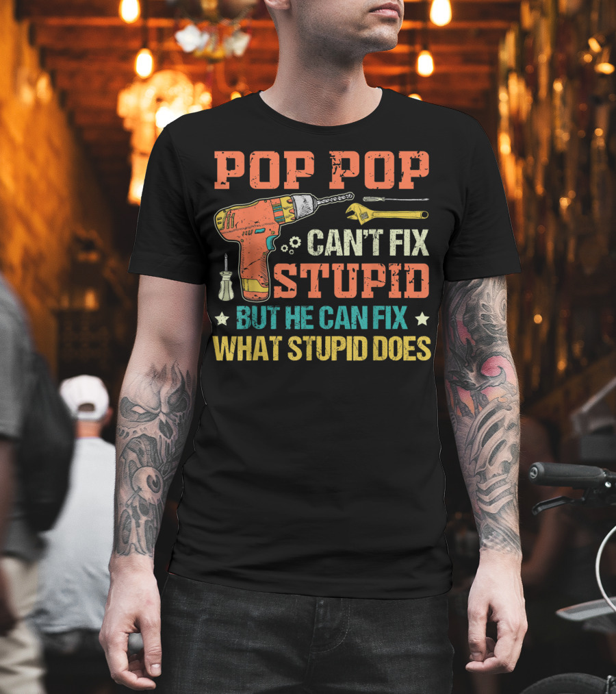 POP POP Can't Fix Stupid But He Can Fix What Stupid Does Drill Screwdriver Wrench T-Shirt