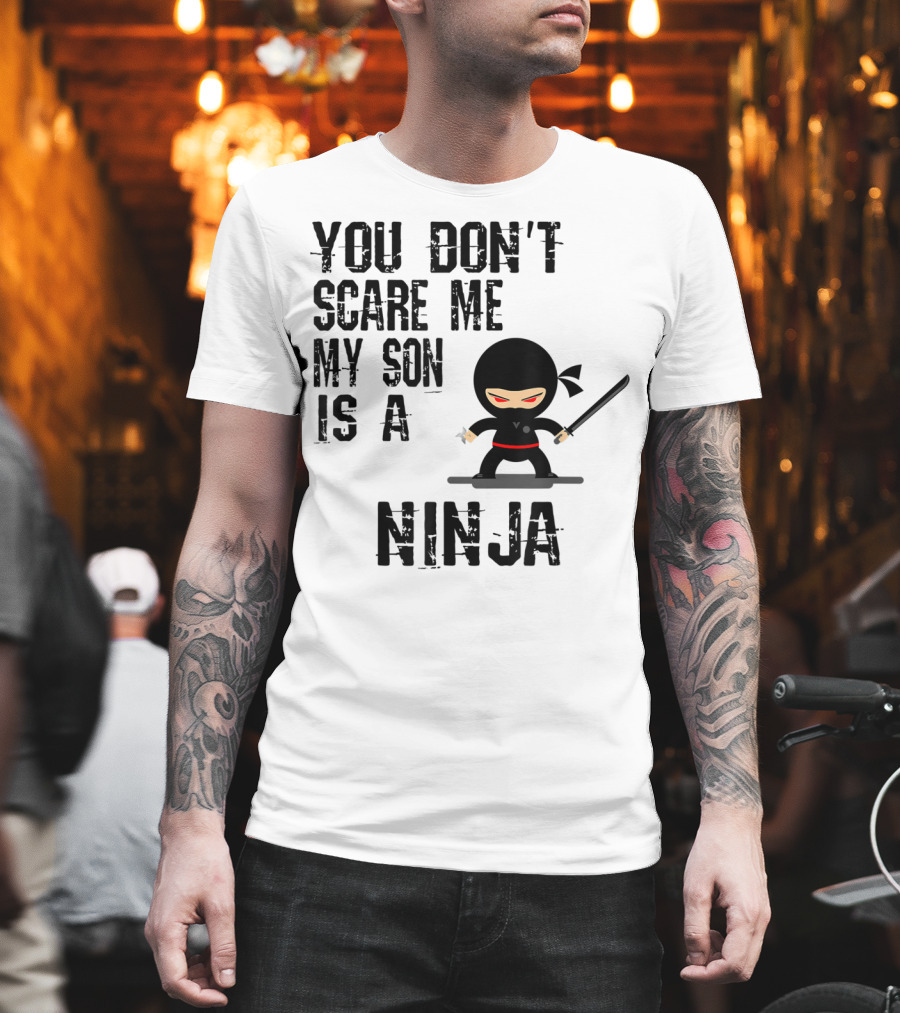 You Don't Scare ME My Son Is A Ninja T-Shirt