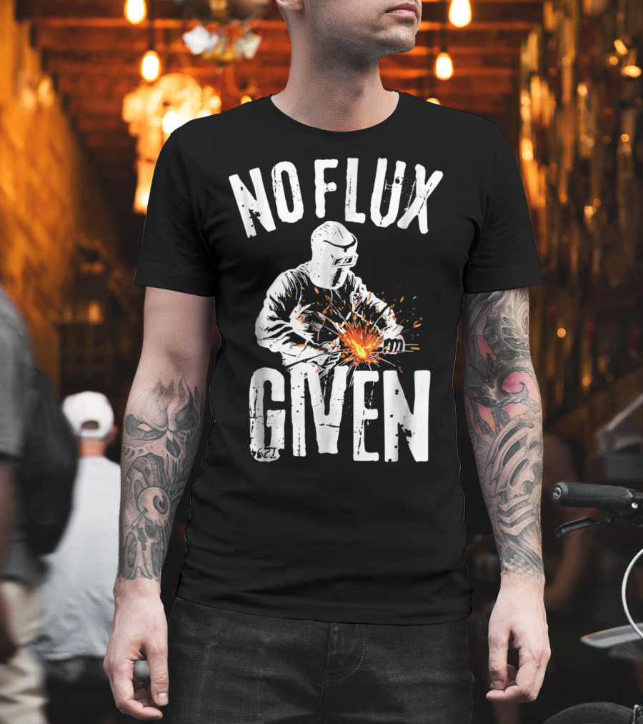 No Flux Given Funny Welding Welder Welder Helmet Sparks T-Shirt
